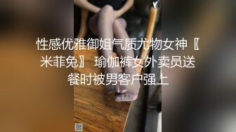 性感优雅御姐气质尤物女神〖米菲兔〗 瑜伽裤女外卖员送餐时被男客户强上