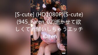 [S-cute] (HD1080P)(S-cute)(945_karen_02)逝かせて欲しくてお願いしちゃうエッチ Karen