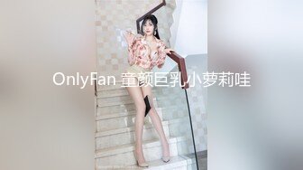 OnlyFan 童颜巨乳小萝莉哇