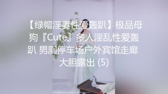 【绿帽淫妻性爱轰趴】极品母狗『Cute』多人淫乱性爱轰趴 男厕停车场户外宾馆走廊 大胆露出 (5)