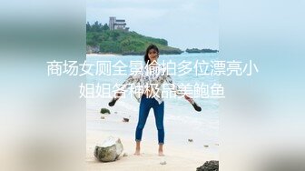 商场女厕全景偷拍多位漂亮小姐姐各种极品美鲍鱼