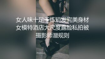 女人味十足干练短发完美身材女模特酒店大尺度露脸私拍被摄影师潜规则