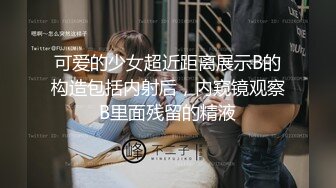 可爱的少女超近距离展示B的构造包括内射后，内窥镜观察B里面残留的精液