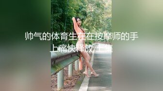 帅气的体育生在在按摩师的手上痛快释放 上集