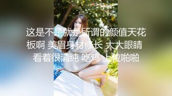 这是不是就是所谓的颜值天花板啊 美眉身材修长 大大眼睛 看着很清纯 吃鸡 上位啪啪