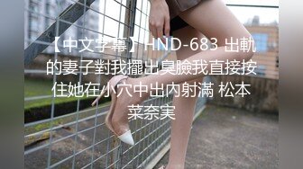 【中文字幕】HND-683 出軌的妻子對我擺出臭臉我直接按住她在小穴中出內射滿 松本菜奈実