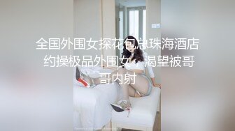 全国外围女探花包总珠海酒店 约操极品外围女，渴望被哥哥内射