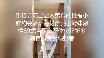 乐橙云流出让人羡慕的性福小胖约会娇小身材漂亮小嫩妹激情69式互舔交配体位还挺多简直是美女与野兽