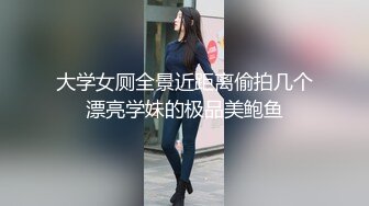 大学女厕全景近距离偷拍几个漂亮学妹的极品美鲍鱼