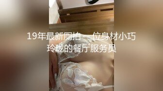 19年最新厕拍 一位身材小巧玲珑的餐厅服务员