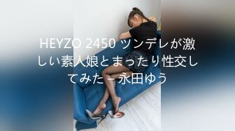 HEYZO 2450 ツンデレが激しい素人娘とまったり性交してみた – 永田ゆう