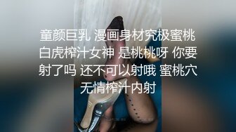 童颜巨乳 漫画身材究极蜜桃白虎榨汁女神 是桃桃呀 你要射了吗 还不可以射哦 蜜桃穴无情榨汁内射